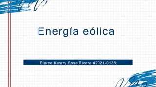 Pierce Kenrry Sosa Rivera #2021-0138
Energía eólica
 