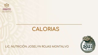 CALORIAS
LIC. NUTRICIÓN JOSELYN ROJAS MONTALVO
 