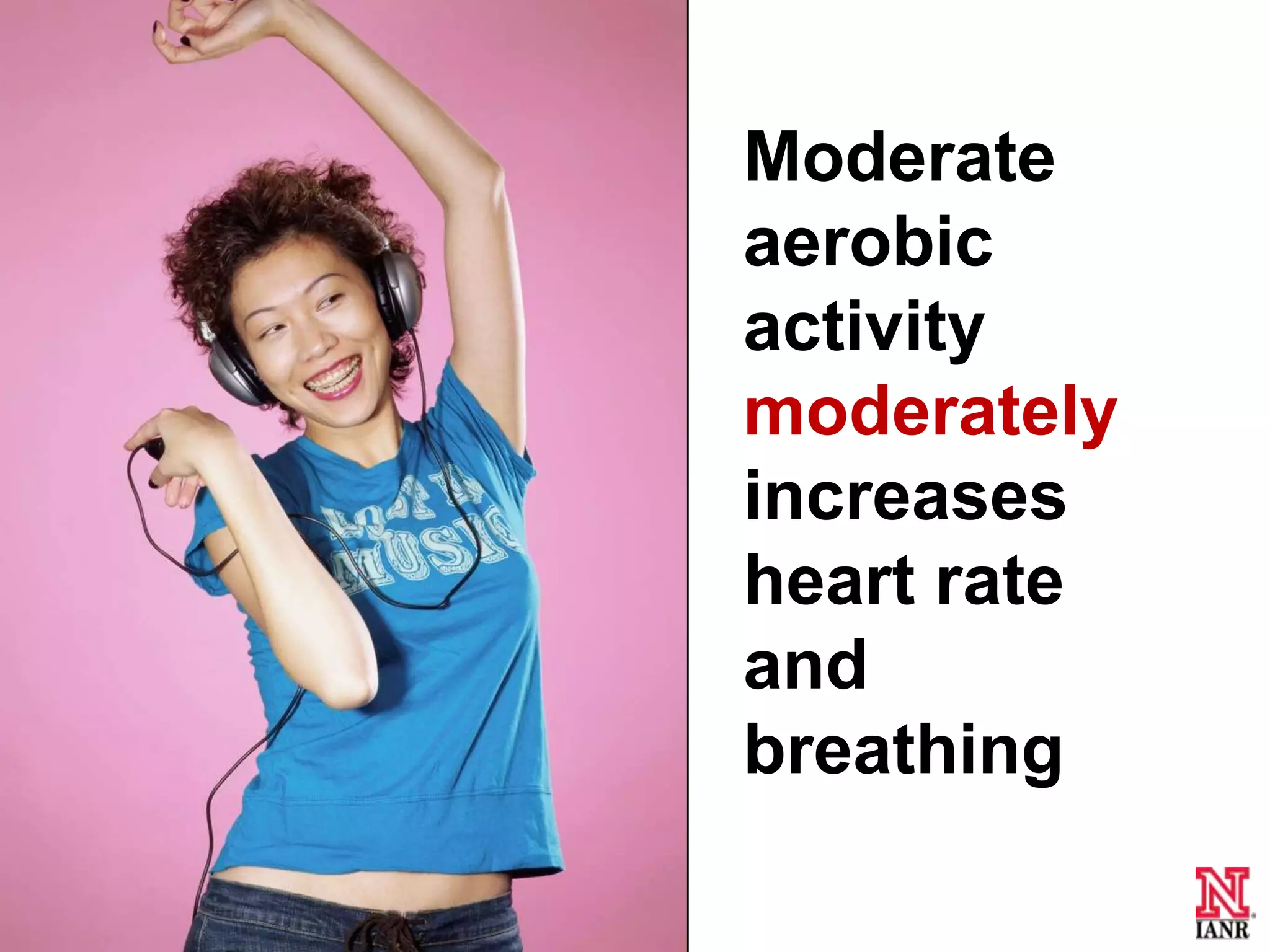 Moderate
     aerobic
     activity
     moderately
     increases
     heart rate
     and
     breathing

24
 