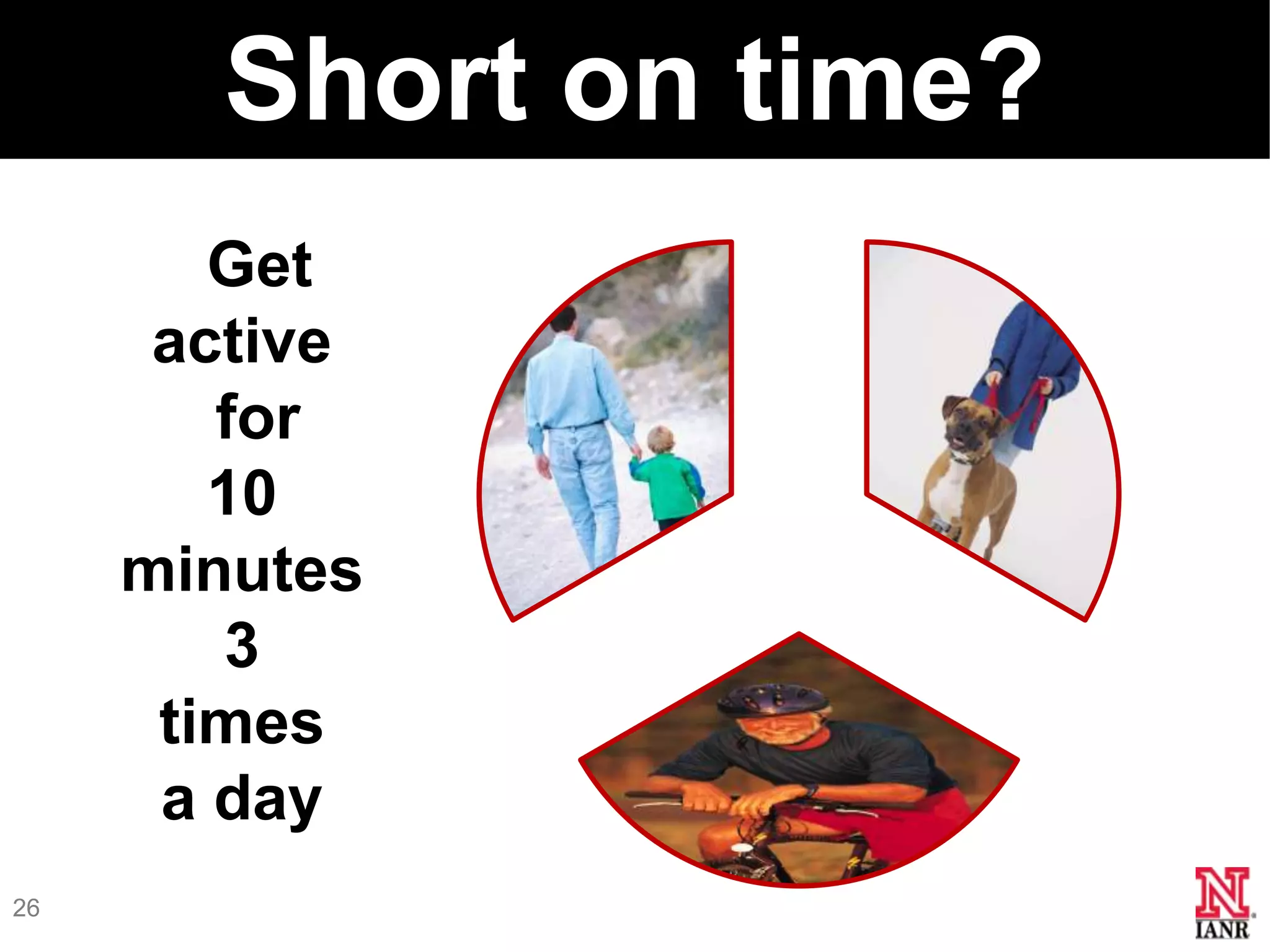 Short on time?
        Get
      active
        for
        10
     minutes
        3
      times
      a day
26
 