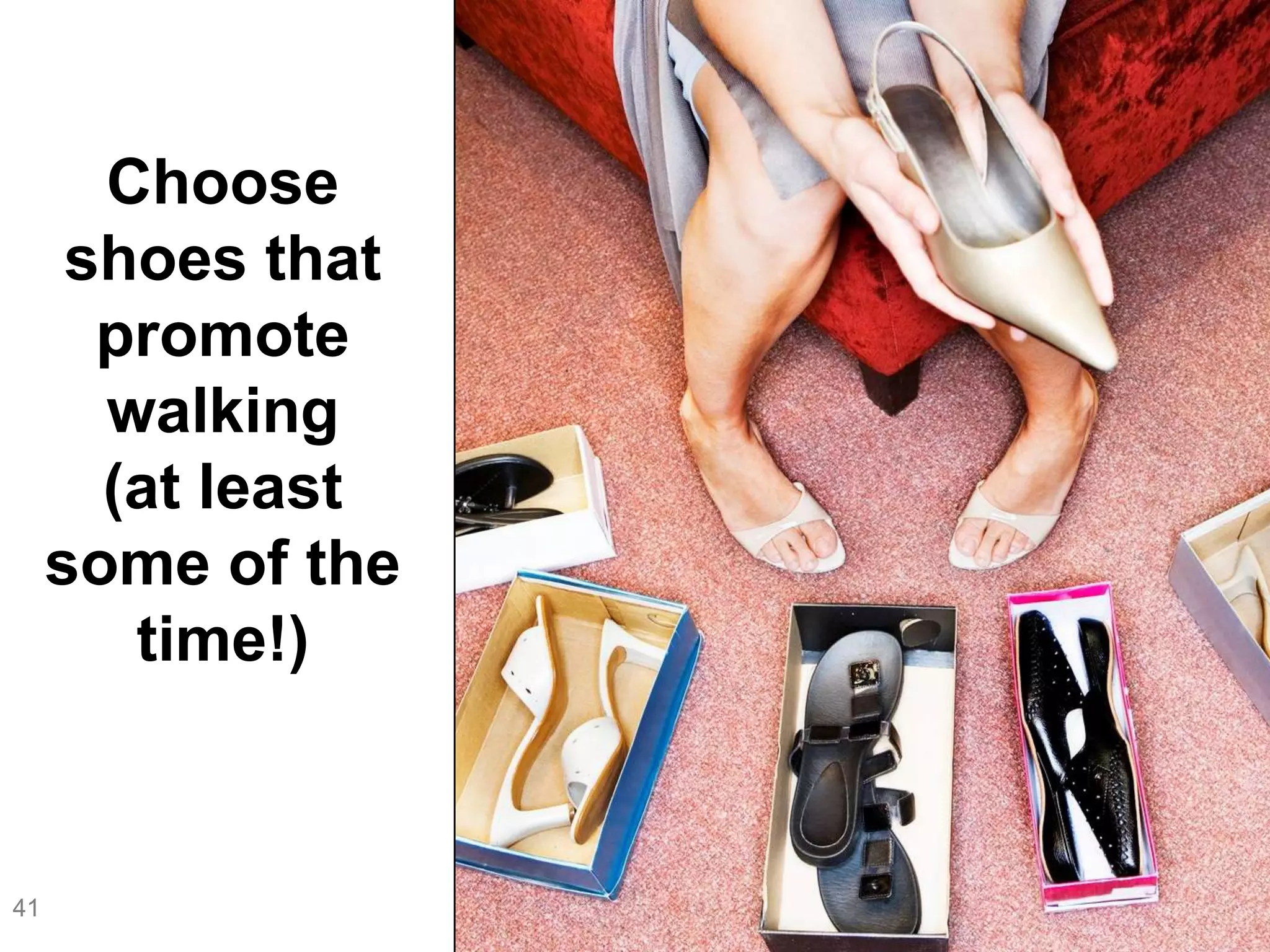 Choose
      shoes that
       promote
       walking
       (at least
     some of the
        time!)



41
 