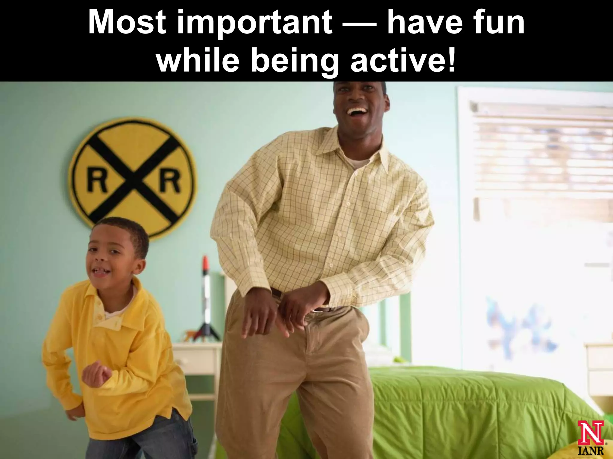 Most important — have fun
        while being active!




43
 