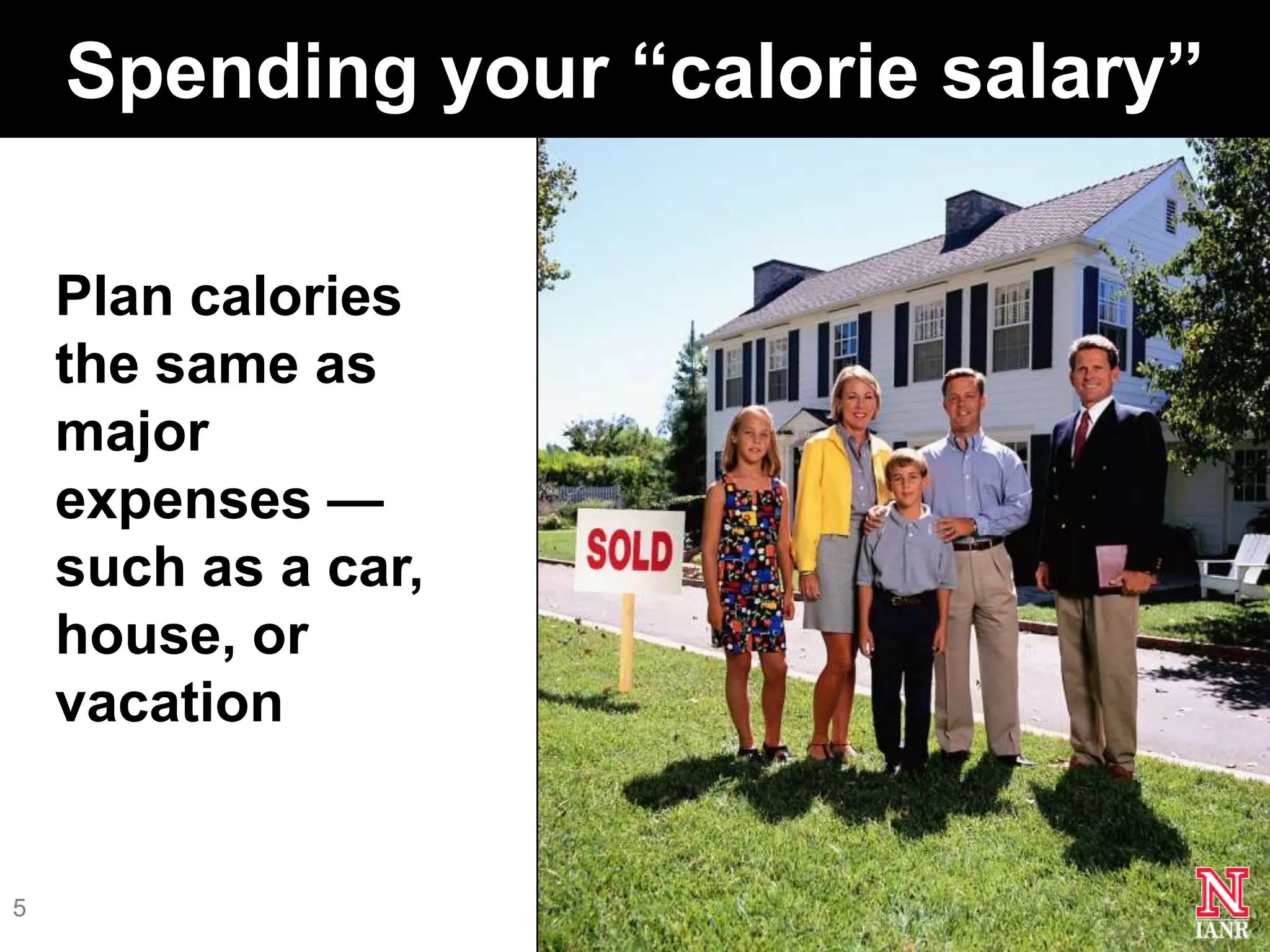 Spending your ―calorie salary‖

    Plan calories
    the same as
    major
    expenses —
    such as a car,
    house, or
    vacation


5
 
