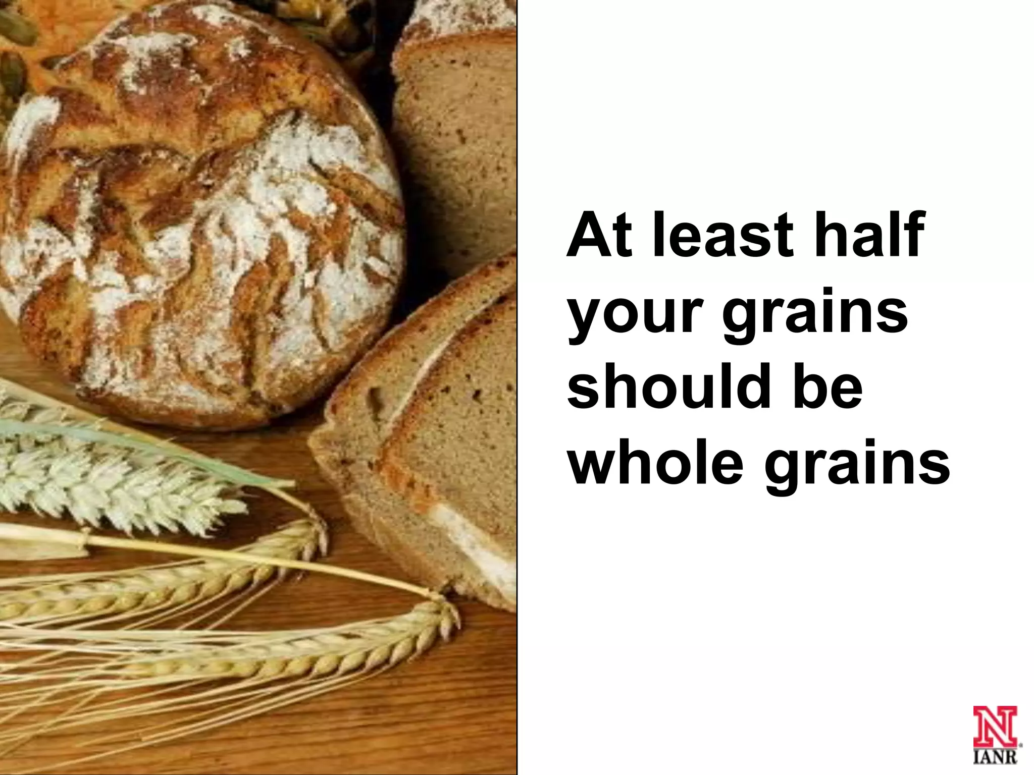At least half
     your grains
     should be
     whole grains



54
 