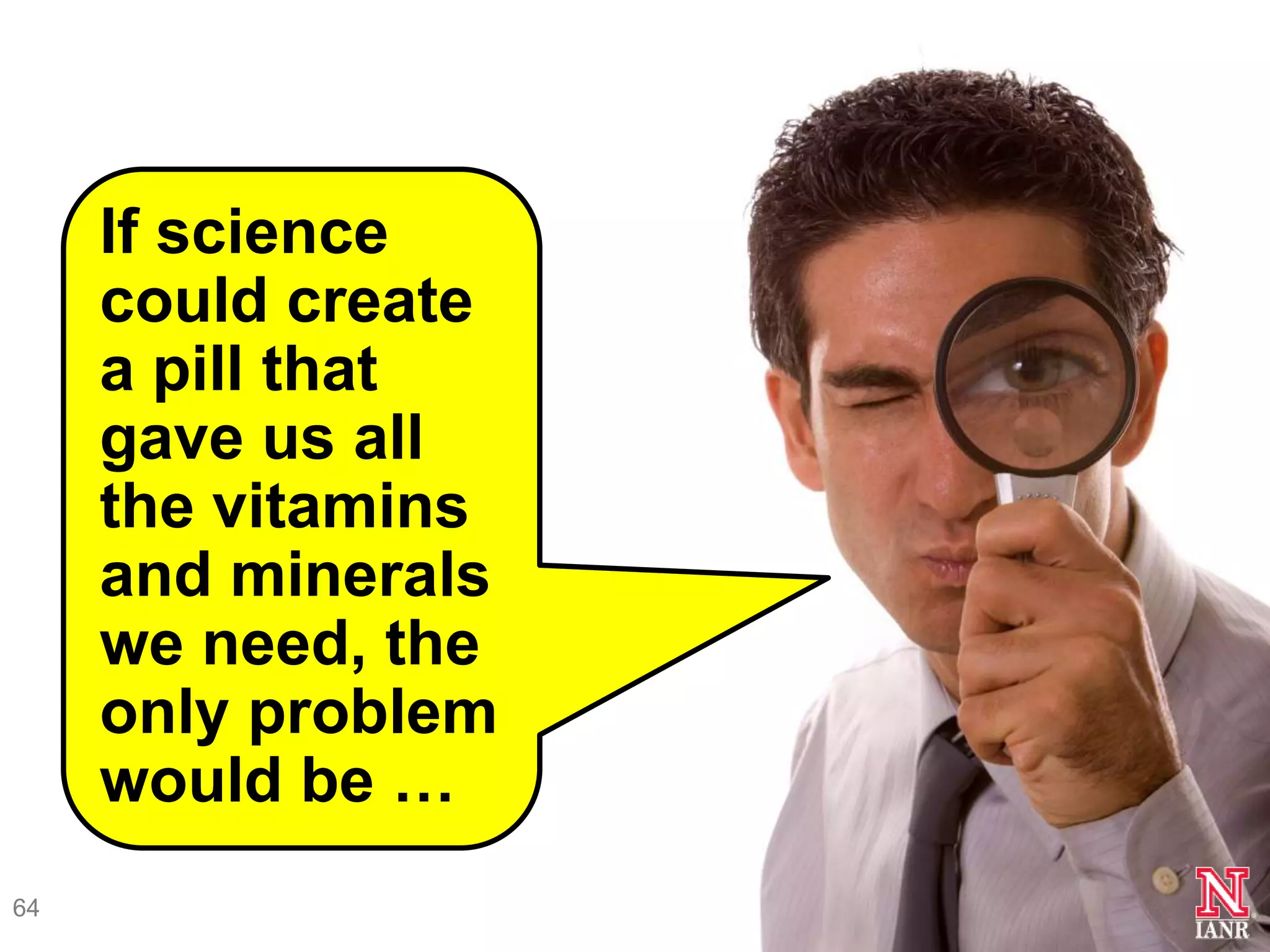 If science
     could create
     a pill that
     gave us all
     the vitamins
     and minerals
     we need, the
     only problem
     would be …
64
 