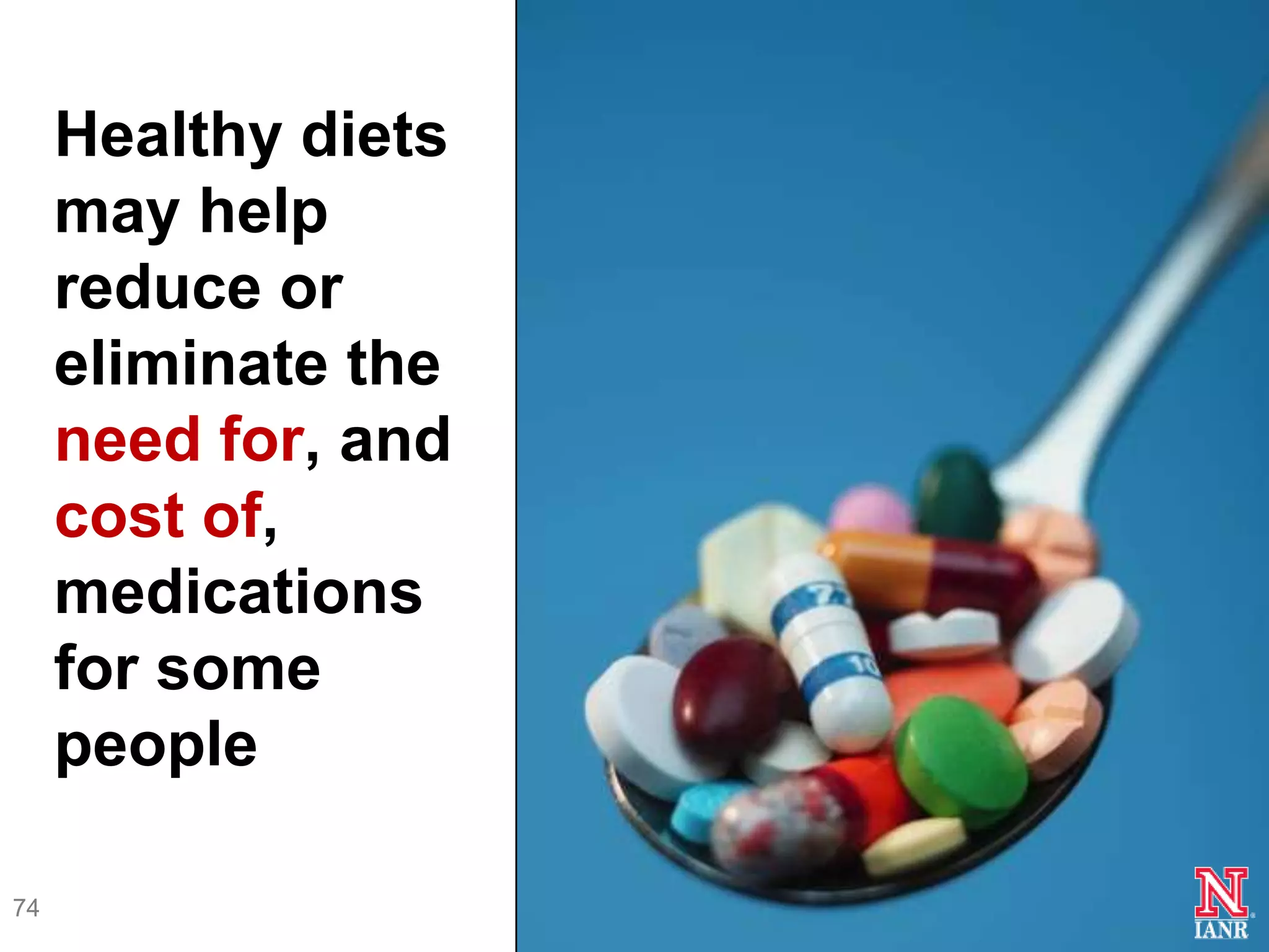 Healthy diets
     may help
     reduce or
     eliminate the
     need for, and
     cost of,
     medications
     for some
     people

74
 
