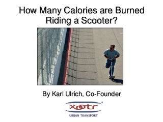 How Many Calories are Burned
Riding a Scooter?
By Karl Ulrich, Co-Founder
 
