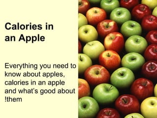 Calories in an Apple Everything you need to know about apples, calories in an apple and what’s good about them! 