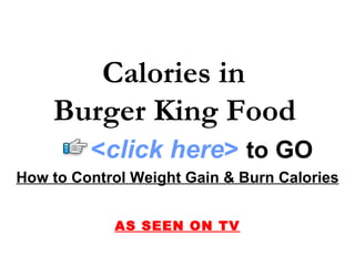 How to Control Weight Gain & Burn Calories AS SEEN ON TV Calories in  Burger King Food   < click here >   to   GO 