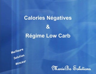 Calories Négatives
           Calories Régime Low Carb
                     Négatives
                … et
                       &
               Régime Low Carb

         e
   l leur
Mei
           n
 Sol  utio

    Min ceur

                           MarieBo Solutions
 