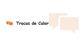 Trocas de Calor
 