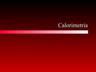 CalorimetriaCalorimetria
 