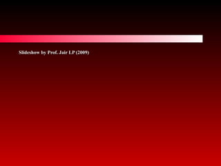 Slideshow by Prof. Jair LP (2009)Slideshow by Prof. Jair LP (2009)
 