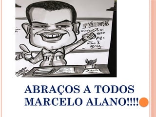 ABRAÇOS A TODOS
MARCELO ALANO!!!!
 