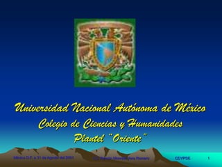 Universidad Nacional Autónoma de México
Colegio de Ciencias y Humanidades
Plantel “Oriente”
México D.F. a 31 de Agosto del 2001

I.Q. Ramón Monreal Vera Romero

CDYPSE

1

 