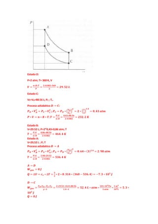Estado D:
P=2 atm; T= 360 K, V
𝑽𝑽 =
𝒏𝒏∗𝑹𝑹∗𝑻𝑻
𝑷𝑷
=
𝟐𝟐∗𝟎𝟎.𝟎𝟎𝟎𝟎𝟎𝟎∗𝟑𝟑𝟑𝟑𝟑𝟑
𝟐𝟐
= 𝟐𝟐𝟐𝟐.𝟓𝟓𝟓𝟓 𝑳𝑳
Estado C:
Vc=VB=88.56 L; PC ; Tc.
...