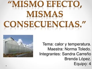 Tema: calor y temperatura.
Maestra: Norma Toledo.
Integrantes: Sandra Carreño
Brenda López.
Equipo: 4
 
