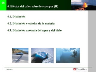 4.  Efectos del calor sobre los cuerpos (II) 4.1.  Dilatación 4.2.  Dilatación y estados de la materia 4.3. Dilatación anómala del agua y del hielo 08 