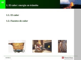 1.  El calor: energ ía en tránsito 1.1.  El calor 1.2.  Fuentes de calor 08 