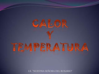 CALOR Y TEMPERATURA I.E. "NUESTRA SEÑORA DEL ROSARIO" 