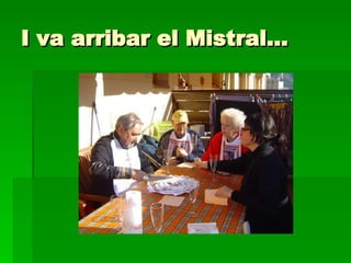 I va arribar el Mistral… 