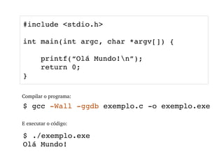G NU  C ompiler  C ollection  gcc exemplo.c -o exemplo.exe Executável do compilador  (gcc ou g++) Código-fonte (lembre-se da extensão) Este parâmetro idica um nome de saída, se nada for definido o padrão é a.out Arquivo de saída 