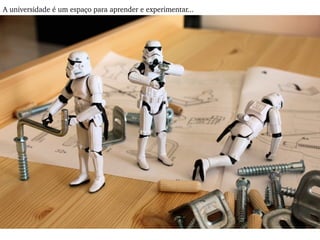 A universidade é um espaço para aprender e experimentar... 