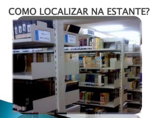 COMO LOCALIZAR NA ESTANTE?