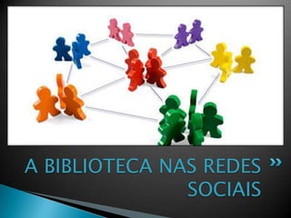 A BIBLIOTECA NAS REDES SOCIAIS