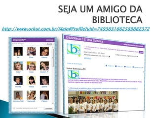 SEJA UM AMIGO DA BIBLIOTECAhttp://www.orkut.com.br/Main#Profile?uid=7493631662589882372