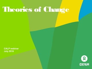 Theories of Change
CALP webinar
July 2016
 