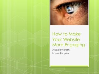 How to Make
Your Website
More Engaging
Alex Bernardin
Laura Shapiro
 