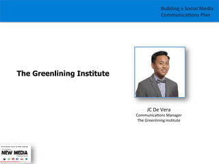 Building	
  a	
  Social	
  Media	
  
Communica1ons	
  Plan	
  

The Greenlining Institute

JC	
  De	
  Vera	
  

Communica/ons	
  Manager	
  
The	
  Greenlining	
  Ins/tute	
  

 