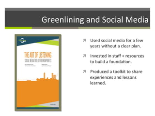 Greenlining	
  and	
  Social	
  Media	
  
ì  Used	
  social	
  media	
  for	
  a	
  few	
  

years	
  without	
  a	
  clear	
  plan.	
  

ì  Invested	
  in	
  staﬀ	
  +	
  resources	
  

to	
  build	
  a	
  founda/on.	
  	
  
ì  Produced	
  a	
  toolkit	
  to	
  share	
  

experiences	
  and	
  lessons	
  
learned.	
  	
  

 