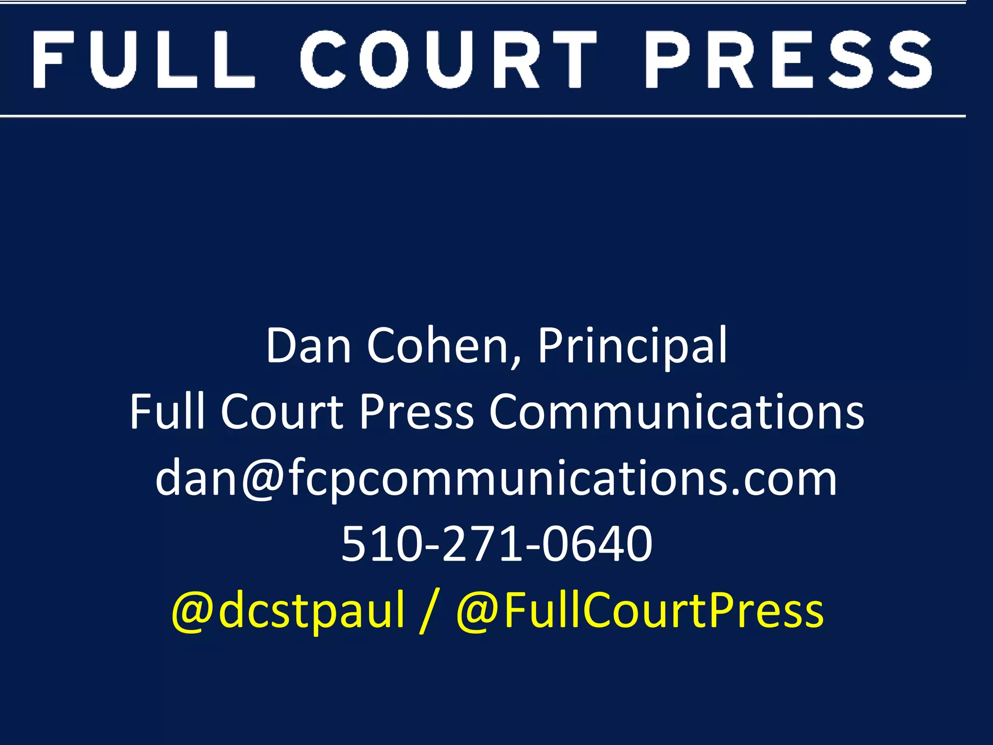 Dan Cohen, Principal
Full Court Press Communications
 dan@fcpcommunications.com
          510-271-0640
  @dcstpaul / @FullCourtPress
 