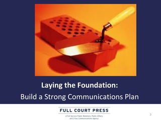 Laying the Foundation:
Build a Strong Communications Plan

                                     3
 