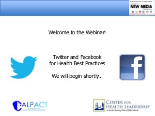 Welcome to the Webinar!



  Twitter and Facebook
for Health Best Practices

 We will begin shortly…
 