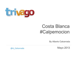 Costa Blanca
#Calpemocion
Mayo 2013
By Alberto Calcerrada
@A_Calcerrada
 