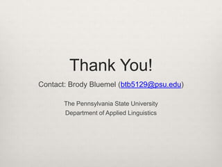 Thank You!
Contact: Brody Bluemel (btb5129@psu.edu)
The Pennsylvania State University
Department of Applied Linguistics

 