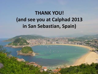 THANK YOU!
(and see you at Calphad 2013
   in San Sebastian, Spain)
 