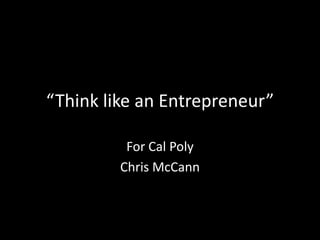 “Think like an Entrepreneur” For Cal Poly Chris McCann 