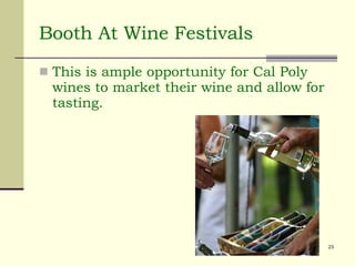 Booth At Wine Festivals This is ample opportunity for Cal Poly wines to market their wine and allow for tasting. 