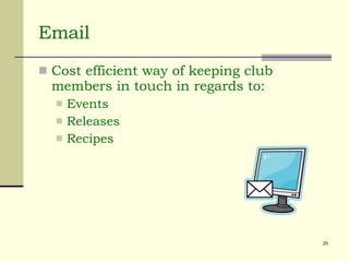 Email Cost efficient way of keeping club members in touch in regards to: Events Releases Recipes 