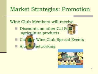 Market Strategies: Promotion Wine Club Members will receive Discounts on other Cal Poly     agriculture products Cal Poly Wine Club Special Events Alumni networking 