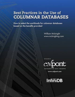 Best Practices in the Use of
COLUMNAR DATABASES
How to select the workloads for columnar databases
based on the benefits provided


                               William Mcknight
                               www.mcknightcg.com




                               SPONSORED BY:




                                      www.calpont.com
 