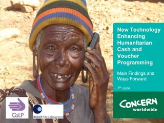 New Technology
    Enhancing
    Humanitarian
    Cash and
    Voucher
    Programming
    Main Findings and
    Ways Forward
    7th June




.                       1
 