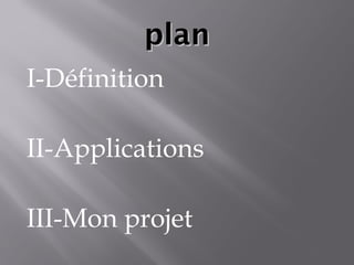 plan I-Définition II-Applications III-Mon projet 