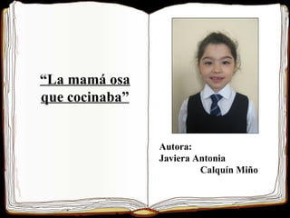 “ La mamá osa que cocinaba” Autora: Javiera Antonia  Calquín Miño 