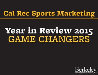 Year in Review 2015
Cal Rec Sports Marketing
GAME CHANGERS
 