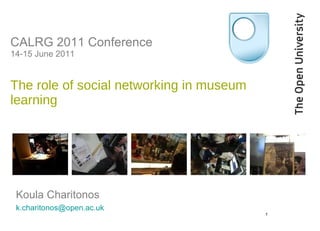 CALRG 2011 Conference 14-15 June 2011  The role of social networking in museum learning    ,[object Object],[object Object]